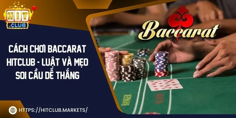 Cách chơi baccarat Hit Club - Luật và mẹo soi cầu dễ thắng