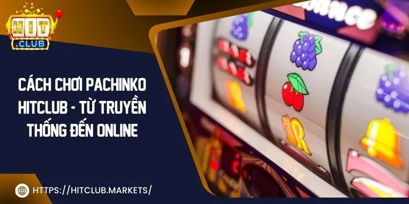 Cách chơi pachinko Hit Club - từ truyền thống đến online