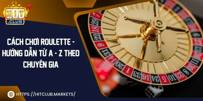 Cách chơi roulette - Hướng dẫn từ A - Z theo chuyên gia