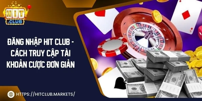 Đăng nhập Hit Club - Cách truy cập tài khoản cược đơn giản