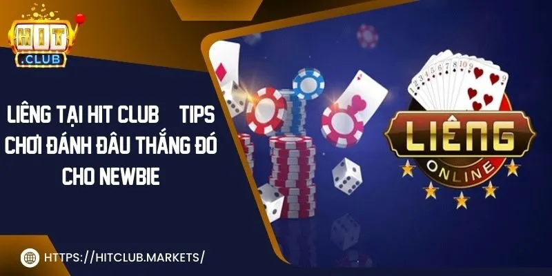 Liêng tại Hit Club | Tips chơi đánh đâu thắng đó cho newbie