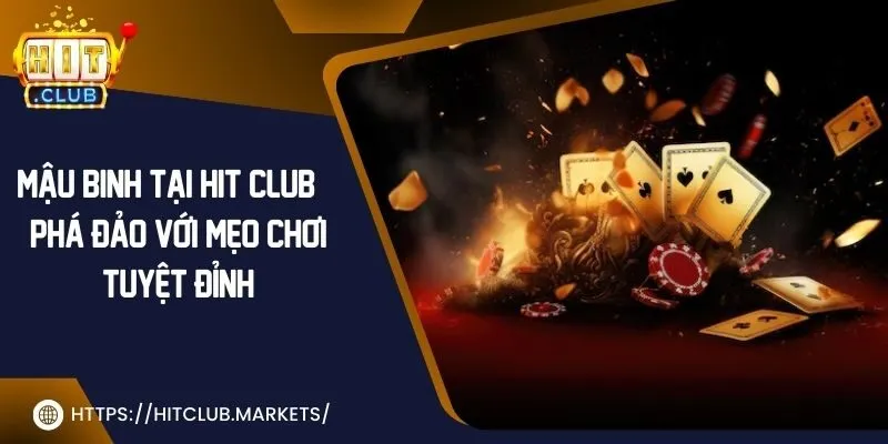 Mậu binh tại Hit Club | Phá đảo với mẹo chơi tuyệt đỉnh