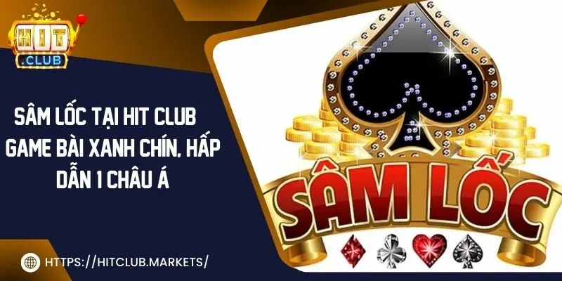 Sâm lốc tại Hit Club | Game bài xanh chín, hấp dẫn #1 châu Á